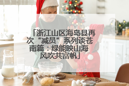 浙江山区海岛县再次“减员”系列谈苍南篇：绿能映山海 风吹共富帆